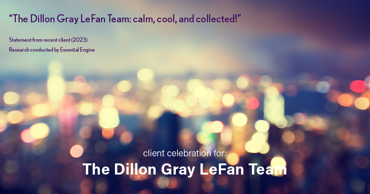 Testimonial for real estate agent Dillon Gray LeFan with Compass Realty Group in Saint Louis, MO: "The Dillon Gray LeFan Team: calm, cool, and collected!"