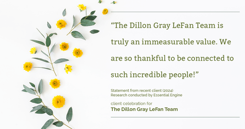 Testimonial for real estate agent Dillon Gray LeFan with Compass Realty Group in Saint Louis, MO: "The Dillon Gray LeFan Team is truly an immeasurable value. We are so thankful to be connected to such incredible people!"