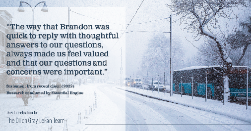 Testimonial for real estate agent the Dillon Gray LeFan team with Compass Realty Group in St. Louis, MO: "The way that Brandon was quick to reply with thoughtful answers to our questions, always made us feel valued and that our questions and concerns were important."