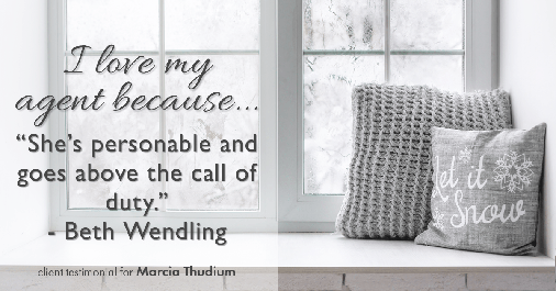 Testimonial for real estate agent Marcia Thudium with Coldwell Banker Realty-Gundaker in Town And Country, MO: Love My Agent: "She's personable and goes above the call of duty." - Beth Wendling