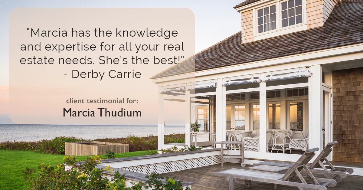 Testimonial for real estate agent Marcia Thudium with Coldwell Banker Realty-Gundaker in Town And Country, MO: "Marcia has the knowledge and expertise for all your real estate needs. She's the best!" - Derby Carrie