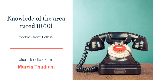 Testimonial for real estate agent Marcia Thudium with Coldwell Banker Realty-Gundaker in Town And Country, MO: Happiness Meters: Phones 10/10 (knowledge of your area- Beth W.)