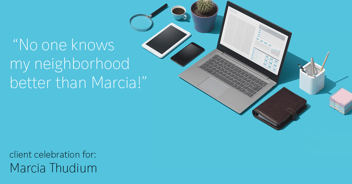 Testimonial for real estate agent Marcia Thudium with Coldwell Banker Realty-Gundaker in Town And Country, MO: "No one knows my neighborhood better than Marcia!"