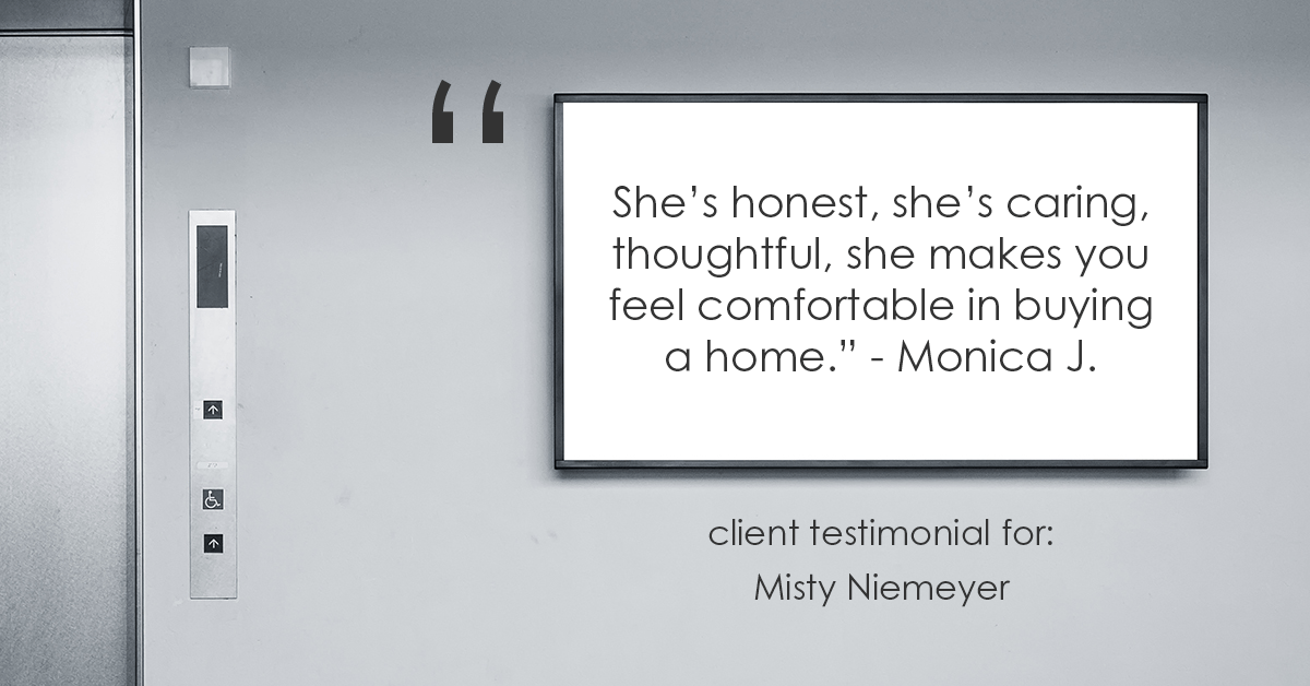 Testimonial for real estate agent Misty Niemeyer with Niemeyer & Associates REALTORS® in Boerne, TX: "She’s honest, she’s caring, thoughtful, she makes you feel comfortable in buying a home." - Monica J.