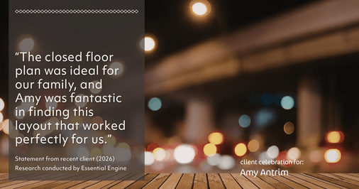 Testimonial for real estate agent Amy Antrim with Keller Williams Realty Partners in Overland Park, KS: "The closed floor plan was ideal for our family, and Amy was fantastic in finding this layout that worked perfectly for us."