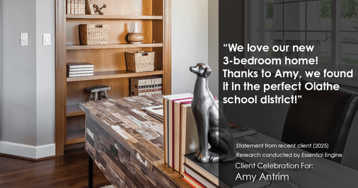 Testimonial for real estate agent Amy Antrim with Keller Williams Realty Partners in Overland Park, KS: "We love our new 3-bedroom home! Thanks to Amy, we found it in the perfect Olathe school district!"