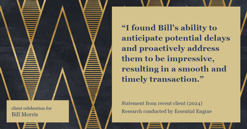 Testimonial for real estate agent Bill Morris in Cedar Park, TX: "I found Bill's ability to anticipate potential delays and proactively address them to be impressive, resulting in a smooth and timely transaction."