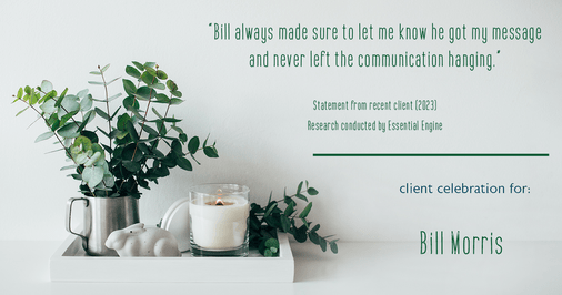 Testimonial for real estate agent Bill Morris in Cedar Park, TX: "Bill always made sure to let me know he got my message and never left the communication hanging."