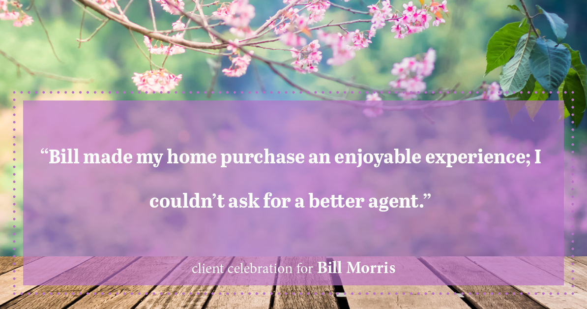 Testimonial for real estate agent Bill Morris in Cedar Park, TX: "Bill made my home purchase an enjoyable experience; I couldn't ask for a better agent."