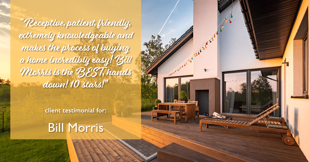 Testimonial for real estate agent Bill Morris in Cedar Park, TX: "Receptive, patient, friendly, extremely knowledgeable and makes the process of buying a home incredibly easy! Bill Morris is the BEST, hands down! 10 stars!"