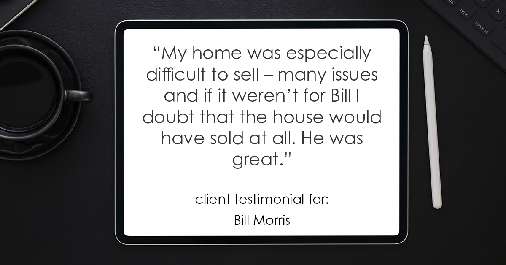 Testimonial for real estate agent Bill Morris in Cedar Park, TX: "My home was especially difficult to sell – many issues and if it weren't for Bill I doubt that the house would have sold at all. He was great."