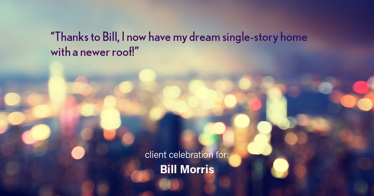 Testimonial for real estate agent Bill Morris in Cedar Park, TX: "Thanks to Bill, I now have my dream single-story home with a newer roof!"