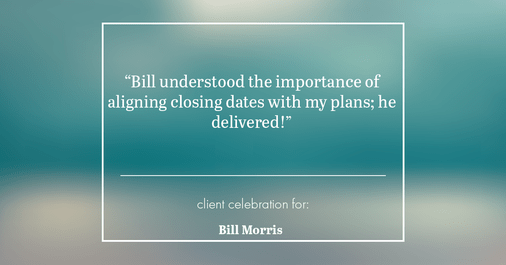 Testimonial for real estate agent Bill Morris in Cedar Park, TX: "Bill understood the importance of aligning closing dates with my plans; he delivered!"