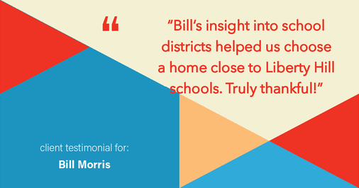 Testimonial for real estate agent Bill Morris in Cedar Park, TX: "Bill's insight into school districts helped us choose a home close to Liberty Hill schools. Truly thankful!"
