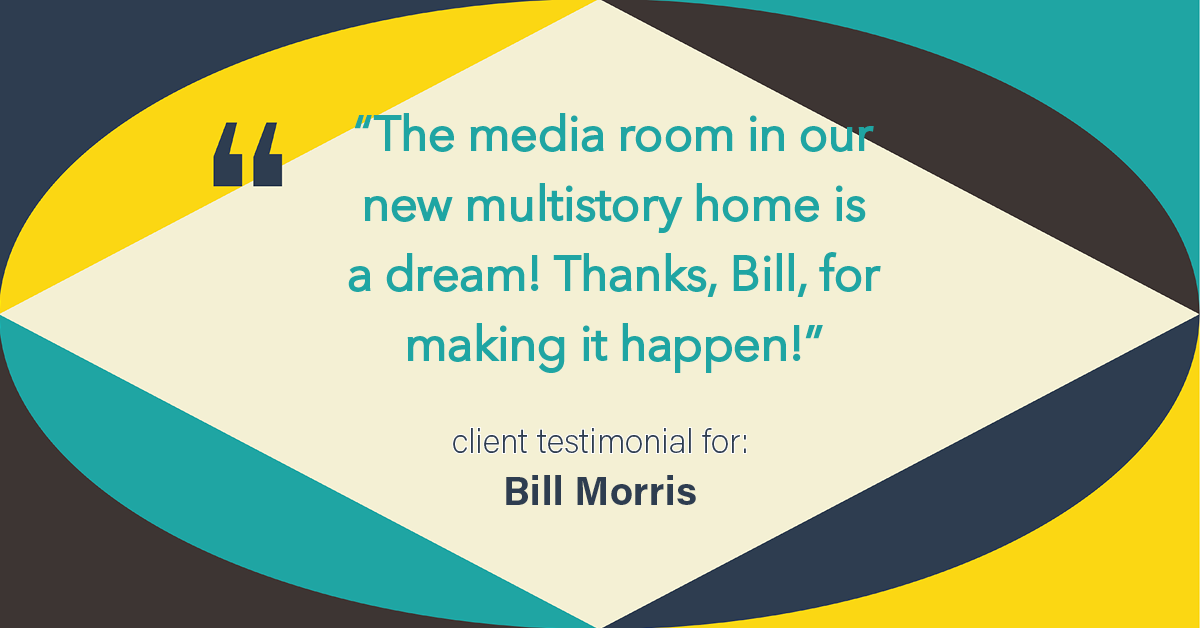 Testimonial for real estate agent Bill Morris in Cedar Park, TX: "The media room in our new multistory home is a dream! Thanks, Bill, for making it happen!"