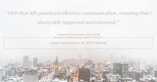 Testimonial for real estate agent Bill Morris in Cedar Park, TX: "I felt that Bill prioritized effective communication, ensuring that I always felt supported and informed."