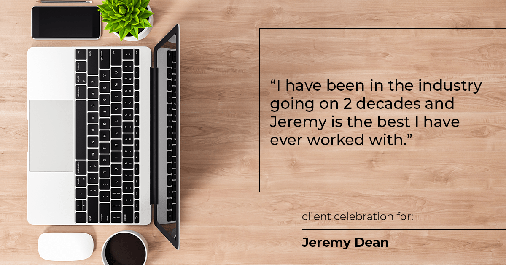 Testimonial for professional Jeremy Dean with Legacy Mutual Mortgage in San Antonio, TX: "I have been in the industry going on 2 decades and Jeremy is the best I have ever worked with."