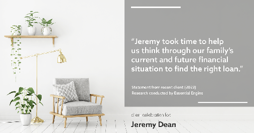 Testimonial for professional Jeremy Dean with Legacy Mutual Mortgage in San Antonio, TX: "Jeremy took time to help us think through our family's current and future financial situation to find the right loan."