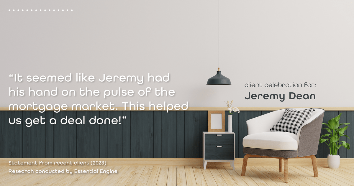 Testimonial for professional Jeremy Dean with Legacy Mutual Mortgage in San Antonio, TX: "It seemed like Jeremy had his hand on the pulse of the mortgage market. This helped us get a deal done!"