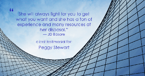 Testimonial for real estate agent Peggy Stewart with Realty Executives of St. Louis in St. Louis, MO: "She will always fight for you to get what you want and she has a ton of experience and many resources at her disposal." - JD Basore