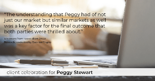 Testimonial for real estate agent Peggy Stewart with Realty Executives of St. Louis in St. Louis, MO: "The understanding that Peggy had of not just our market but similar markets as well was a key factor for the final outcome that both parties were thrilled about."