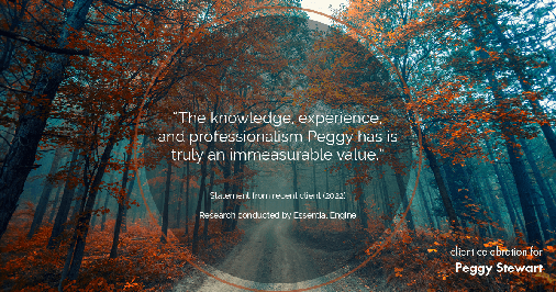 Testimonial for real estate agent Peggy Stewart with Realty Executives of St. Louis in St. Louis, MO: "The knowledge, experience, and professionalism Peggy has is truly an immeasurable value."