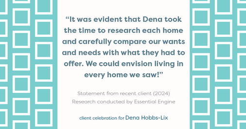 Testimonial for real estate agent Dena Hobbs-Lix with JLA Realty in Humble, TX: "It was evident that Dena took the time to research each home and carefully compare our wants and needs with what they had to offer. We could envision living in every home we saw!"