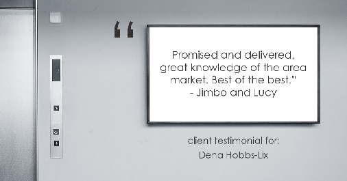 Testimonial for real estate agent Dena Hobbs-Lix with JLA Realty in Humble, TX: "Promised and delivered, great knowledge of the area market. Best of the best." - Jimbo and Lucy