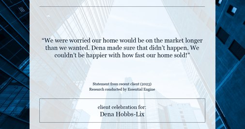 Testimonial for real estate agent Dena Hobbs-Lix with JLA Realty in Humble, TX: "We were worried our home would be on the market longer than we wanted. Dena made sure that didn't happen. We couldn't be happier with how fast our home sold!"