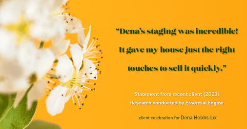 Testimonial for real estate agent Dena Hobbs-Lix with JLA Realty in Humble, TX: "Dena's staging was incredible! It gave my house just the right touches to sell it quickly."