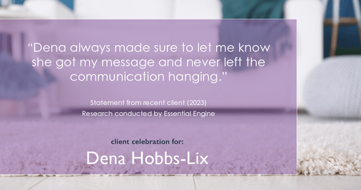 Testimonial for real estate agent Dena Hobbs-Lix with JLA Realty in Humble, TX: "Dena always made sure to let me know she got my message and never left the communication hanging."