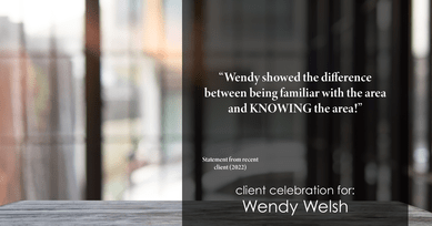 Testimonial for Wendy Welsh, real estate agent with Coldwell Banker Realty in Willis, TX: "Wendy showed the difference between being familiar with the area and KNOWING the area!"