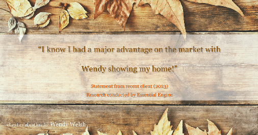 Testimonial for real estate agent Wendy Welsh with Coldwell Banker Realty in Willis, TX: "I know I had a major advantage on the market with Wendy showing my home!"