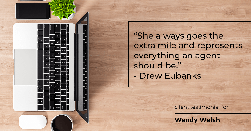 Testimonial for real estate agent Wendy Welsh with Coldwell Banker Realty in Willis, TX: "She always goes the extra mile and represents everything an agent should be." - Drew Eubanks