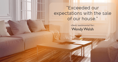 Testimonial for Wendy Welsh, real estate agent with Coldwell Banker Realty in Willis, TX: "Exceeded our expectations with the sale of our house."
