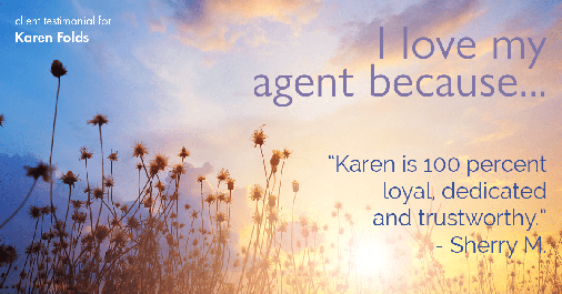 Testimonial for real estate agent Karen Folds in Jacksonville, FL: Love My Agent: "Karen is 100 percent loyal, dedicated and trustworthy." - Sherry M.