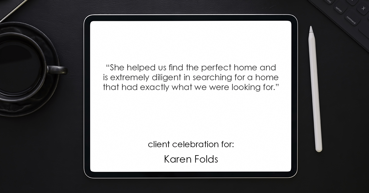 Testimonial for real estate agent Karen Folds with Sam Folds Realtors in Jacksonville, FL: "She helped us find the perfect home and is extremely diligent in searching for a home that had exactly what we were looking for."