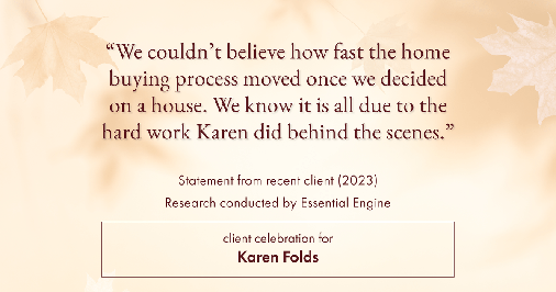 Testimonial for real estate agent Karen Folds with Sam Folds Realtors in Jacksonville, FL: "We couldn't believe how fast the home buying process moved once we decided on a house. We know it is all due to the hard work Karen did behind the scenes."