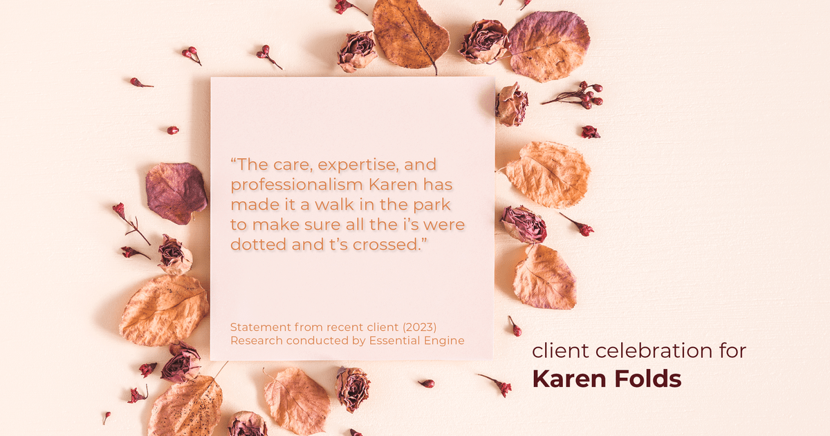 Testimonial for real estate agent Karen Folds with Sam Folds Realtors in Jacksonville, FL: "The care, expertise, and professionalism Karen has made it a walk in the park to make sure all the i's were dotted and t's crossed."