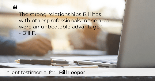 Testimonial for real estate agent Bill Leeper with Keller Williams in Greenwood Village, CO: "The strong relationships Bill has with other professionals in the area were an unbeatable advantage." - Bill F.