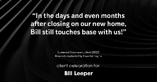 Testimonial for real estate agent Bill Leeper with Keller Williams in , : "In the days and even months after closing on our new home, Bill still touches base with us!"