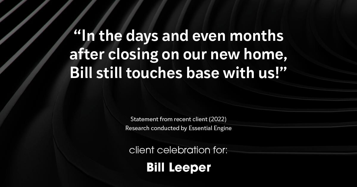 Testimonial for real estate agent Bill Leeper with Keller Williams in , : "In the days and even months after closing on our new home, Bill still touches base with us!"