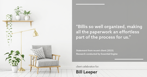 Testimonial for real estate agent Bill Leeper with Keller Williams in , : "Billis so well organized, making all the paperwork an effortless part of the process for us."