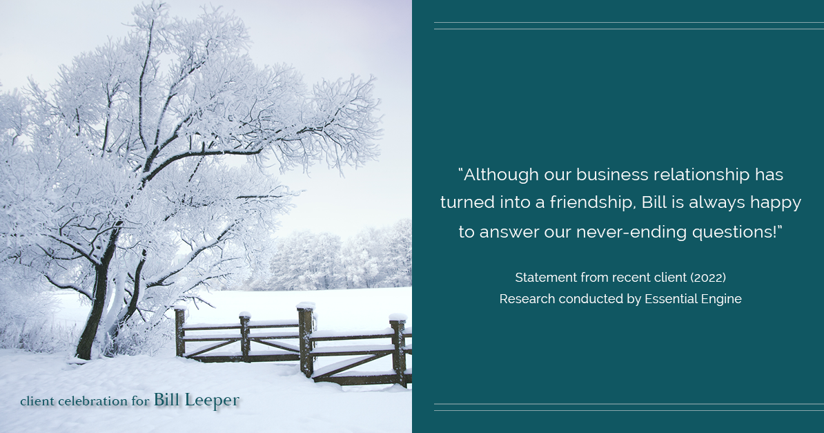 Testimonial for real estate agent Bill Leeper with Keller Williams in , : "Although our business relationship has turned into a friendship, Bill is always happy to answer our never-ending questions!"