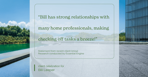 Testimonial for real estate agent Bill Leeper with Keller Williams in , : "Bill has strong relationships with many home professionals, making checking off tasks a breeze!"