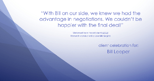 Testimonial for real estate agent Bill Leeper with Keller Williams in Greenwood Village, CO: "With Bill on our side, we knew we had the advantage in negotiations. We couldn't be happier with the final deal!"