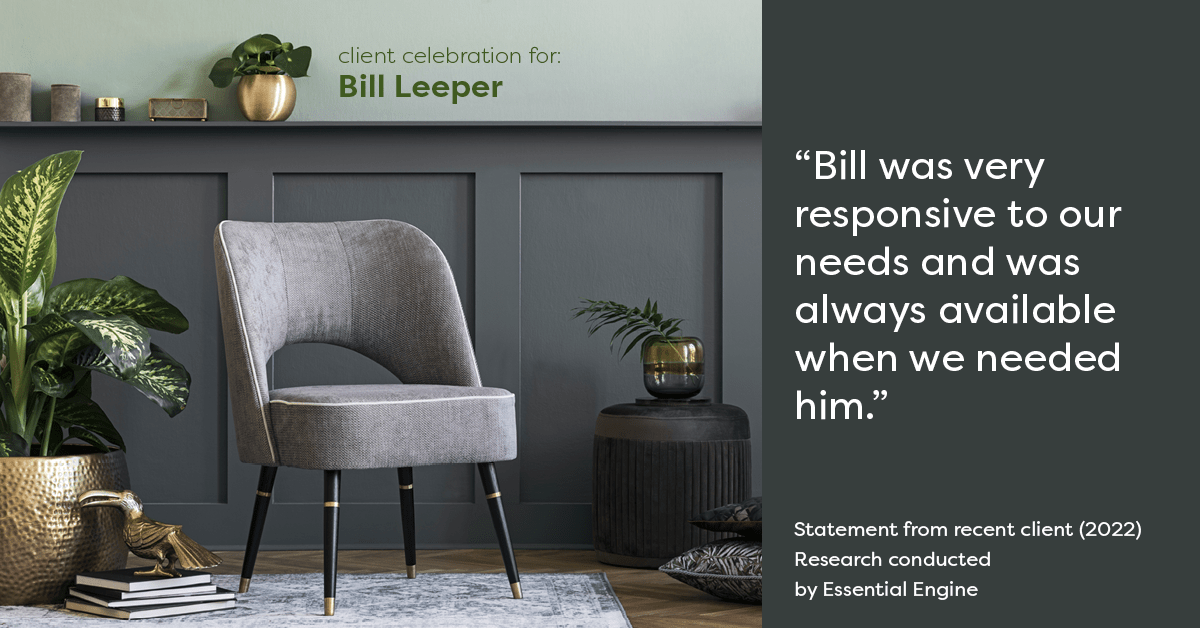 Testimonial for real estate agent Bill Leeper with Keller Williams in , : "Bill was very responsive to our needs and was always available when we needed him."