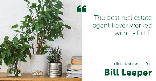 Testimonial for real estate agent Bill Leeper with Keller Williams in , : "The best real estate agent I ever worked with." - Bill F.