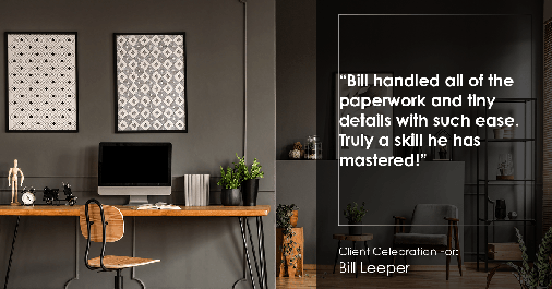 Testimonial for real estate agent Bill Leeper with Keller Williams in Greenwood Village, CO: "Bill handled all of the paperwork and tiny details with such ease. Truly a skill he has mastered!"