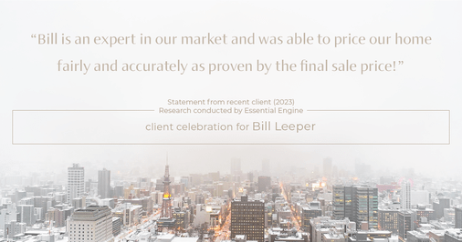 Testimonial for real estate agent Bill Leeper with Keller Williams in , : "Bill is an expert in our market and was able to price our home fairly and accurately as proven by the final sale price!"